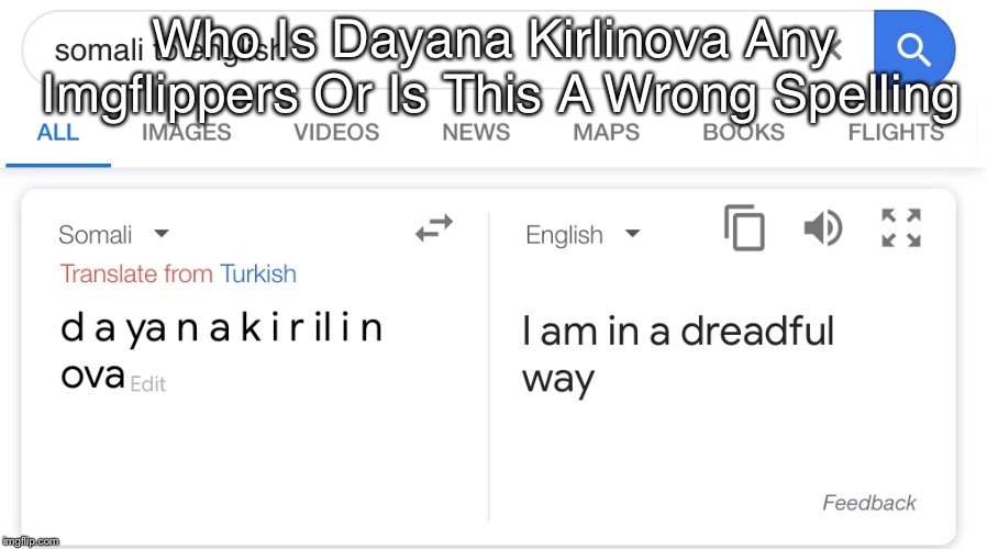 Who Is Dayana Kirlinova Any Imgflippers Or
Is This A Wrong Spelling | image tagged in google translate,russia,junior eurovision | made w/ Imgflip meme maker