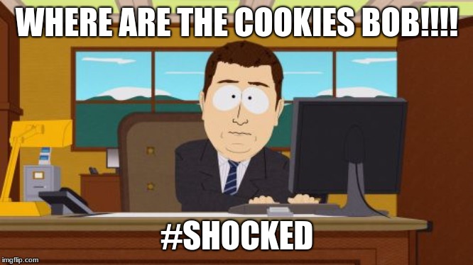 Aaaaand Its Gone Meme | WHERE ARE THE COOKIES BOB!!!! #SHOCKED | image tagged in memes,aaaaand its gone | made w/ Imgflip meme maker