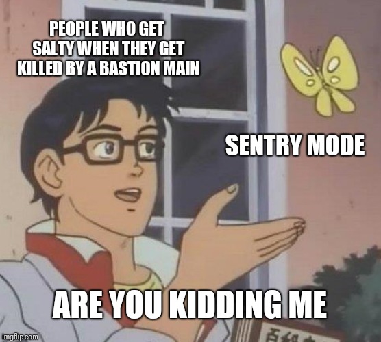 Is This A Pigeon | PEOPLE WHO GET SALTY WHEN THEY GET KILLED BY A BASTION MAIN; SENTRY MODE; ARE YOU KIDDING ME | image tagged in memes,is this a pigeon | made w/ Imgflip meme maker