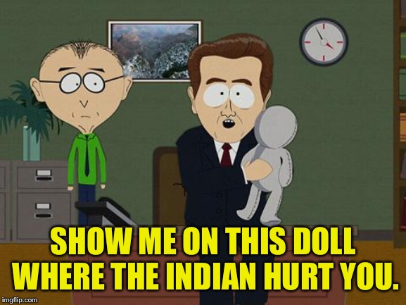 Show me on this doll | SHOW ME ON THIS DOLL WHERE THE INDIAN HURT YOU. | image tagged in show me on this doll | made w/ Imgflip meme maker