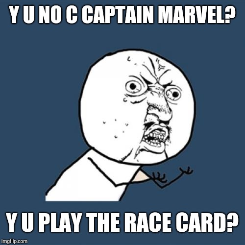 Y U No Meme | Y U NO C CAPTAIN MARVEL? Y U PLAY THE RACE CARD? | image tagged in memes,y u no | made w/ Imgflip meme maker
