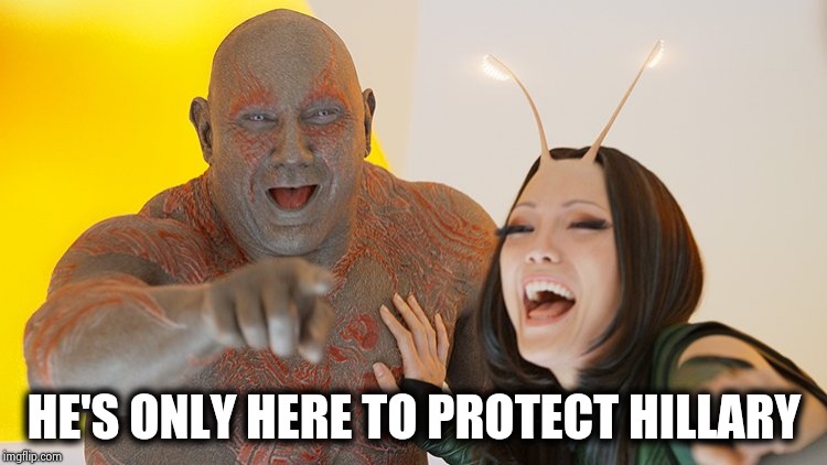 Drax Mantis laughing | HE'S ONLY HERE TO PROTECT HILLARY | image tagged in drax mantis laughing | made w/ Imgflip meme maker