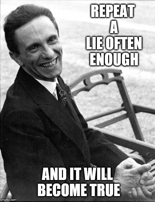 Joseph Goebbels | REPEAT A LIE OFTEN ENOUGH AND IT WILL BECOME TRUE | image tagged in joseph goebbels | made w/ Imgflip meme maker