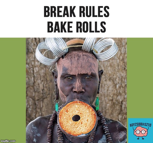 Break the Rules | image tagged in bake,rolls,break,rules,meme,weird | made w/ Imgflip meme maker