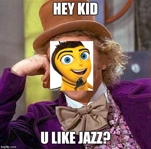 Creepy Condescending Wonka | HEY KID; U LIKE JAZZ? | image tagged in memes,creepy condescending wonka | made w/ Imgflip meme maker