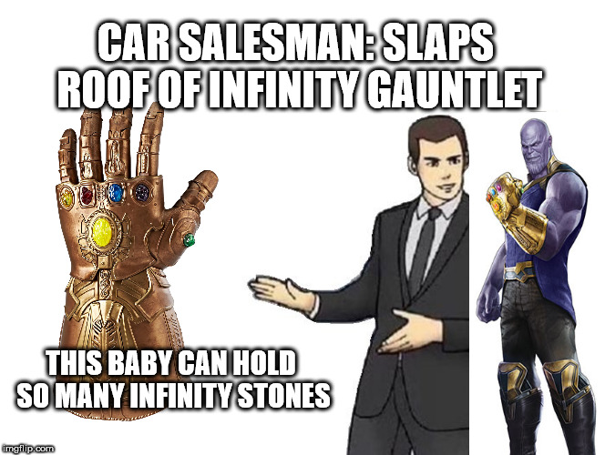 How Thanos got the Infinity Gauntlet | CAR SALESMAN: SLAPS ROOF OF INFINITY GAUNTLET; THIS BABY CAN HOLD SO MANY INFINITY STONES | image tagged in memes,car salesman slaps hood,thanos,avengers infinity war,infinity gauntlet | made w/ Imgflip meme maker