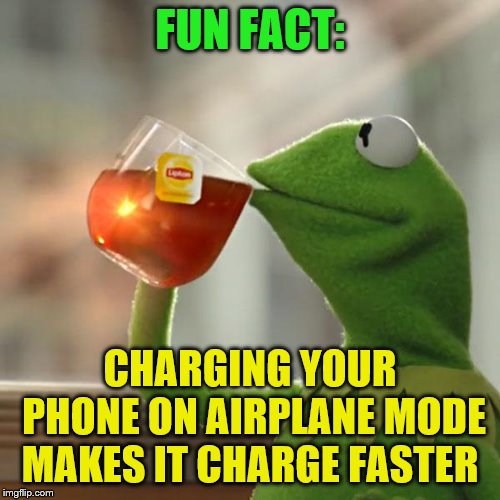 But That's None Of My Business | FUN FACT:; CHARGING YOUR PHONE ON AIRPLANE MODE MAKES IT CHARGE FASTER | image tagged in memes,but thats none of my business,kermit the frog | made w/ Imgflip meme maker