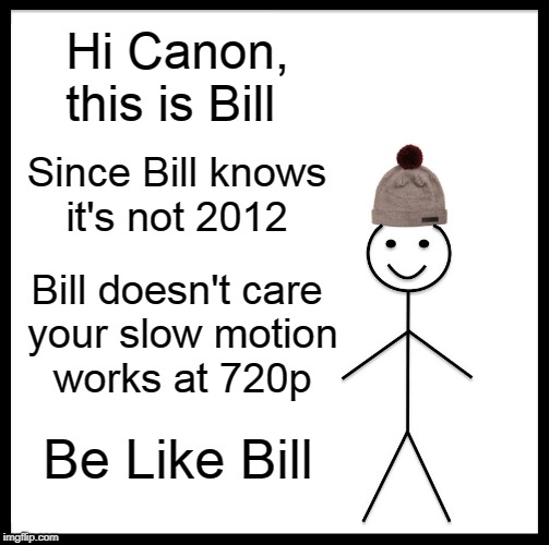 What year is it? | Hi Canon, this is Bill; Since Bill knows     it's not 2012; Bill doesn't care your slow motion    works at 720p; Be Like Bill | image tagged in memes,be like bill,camera,canon,slow motion,be better | made w/ Imgflip meme maker