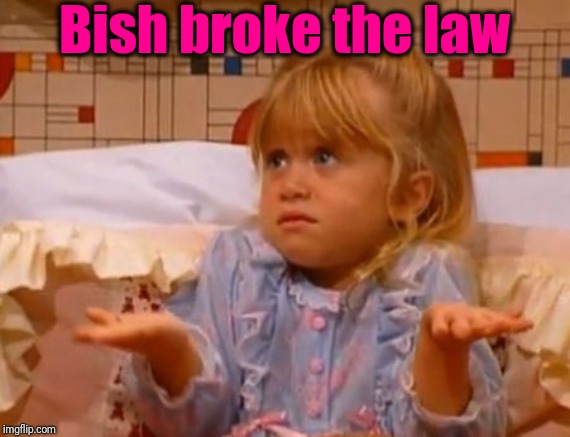 Bish broke the law | made w/ Imgflip meme maker