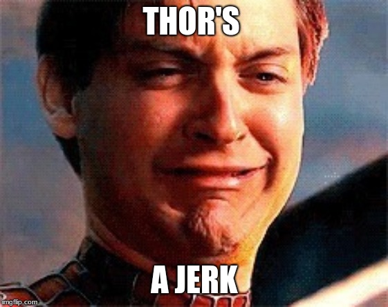 Spider-Man Crying | THOR'S A JERK | image tagged in spider-man crying | made w/ Imgflip meme maker