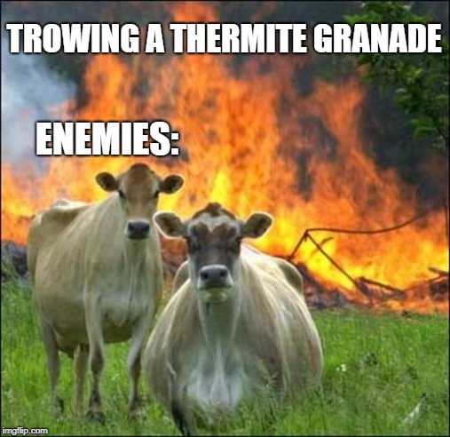 thermite granade - apex legends | TROWING A THERMITE GRANADE; ENEMIES: | image tagged in memes,evil cows,apex,apex legends,termite granade,apex meme | made w/ Imgflip meme maker
