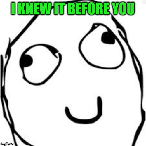 Derp Meme | I KNEW IT BEFORE YOU | image tagged in memes,derp | made w/ Imgflip meme maker