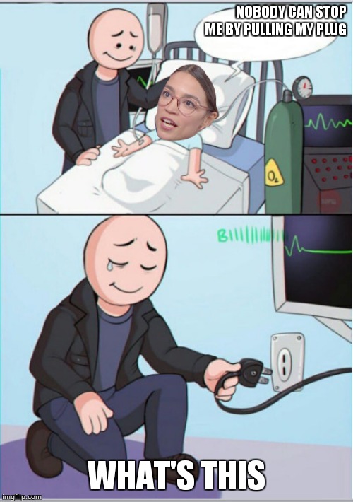Pull The Plug On AOC | NOBODY CAN STOP ME BY PULLING MY PLUG; WHAT'S THIS | image tagged in pull the plug on aoc | made w/ Imgflip meme maker