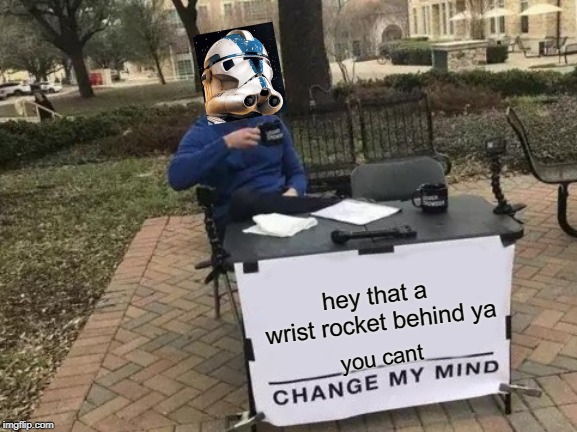Change My Mind | hey that a wrist rocket behind ya; you cant | image tagged in memes,change my mind | made w/ Imgflip meme maker