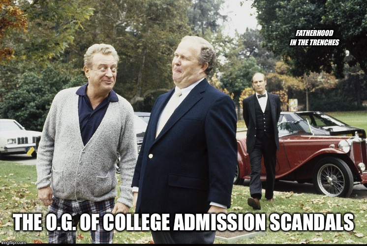 Admissions Scandal Done Right | FATHERHOOD IN THE TRENCHES; THE O.G. OF COLLEGE ADMISSION SCANDALS | image tagged in rodney dangerfield,back to school,college admissions | made w/ Imgflip meme maker