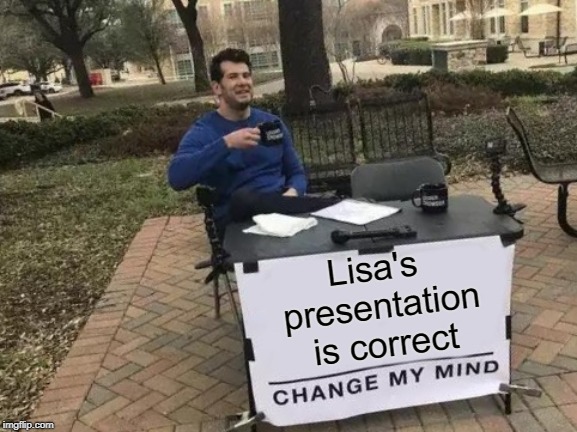 Change My Mind Meme | Lisa's presentation is correct | image tagged in memes,change my mind | made w/ Imgflip meme maker