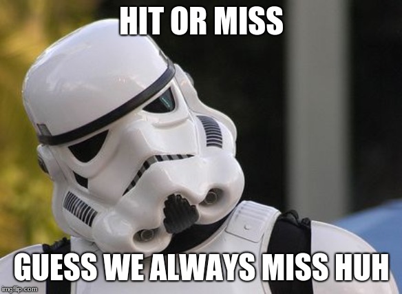 sorry I had to |  HIT OR MISS; GUESS WE ALWAYS MISS HUH | image tagged in confused stormtrooper,hit or miss,star wars,memes,not funny,cringe | made w/ Imgflip meme maker