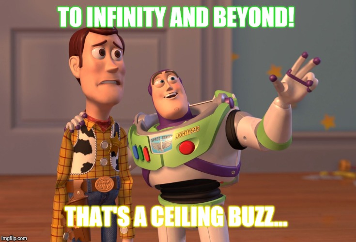 X, X Everywhere | TO INFINITY AND BEYOND! THAT'S A CEILING BUZZ... | image tagged in memes,x x everywhere | made w/ Imgflip meme maker