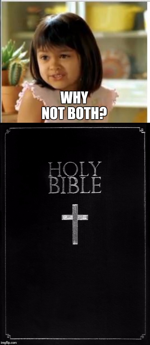 WHY NOT BOTH? | image tagged in why not both,holy-bible | made w/ Imgflip meme maker