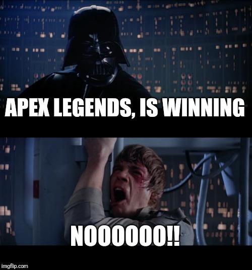 Star Wars No Meme | APEX LEGENDS, IS WINNING; NOOOOOO!! | image tagged in memes,star wars no | made w/ Imgflip meme maker