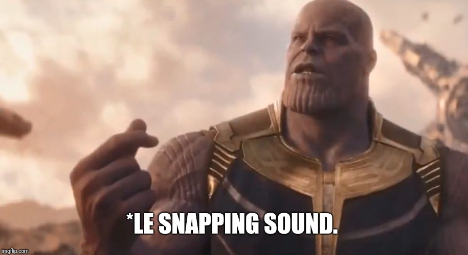 Thanos snap  | *LE SNAPPING SOUND. | image tagged in thanos snap | made w/ Imgflip meme maker