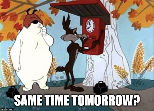 SAME TIME TOMORROW? | made w/ Imgflip meme maker