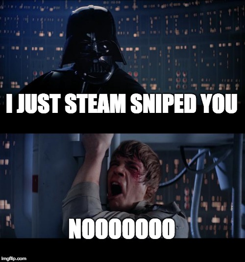 Star Wars No | I JUST STEAM SNIPED YOU; NOOOOOOO | image tagged in memes,star wars no | made w/ Imgflip meme maker