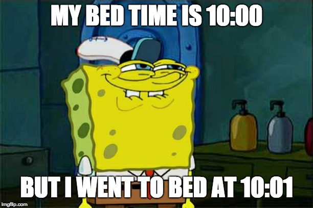 Don't You Squidward Meme | MY BED TIME IS 10:00; BUT I WENT TO BED AT 10:01 | image tagged in memes,dont you squidward | made w/ Imgflip meme maker