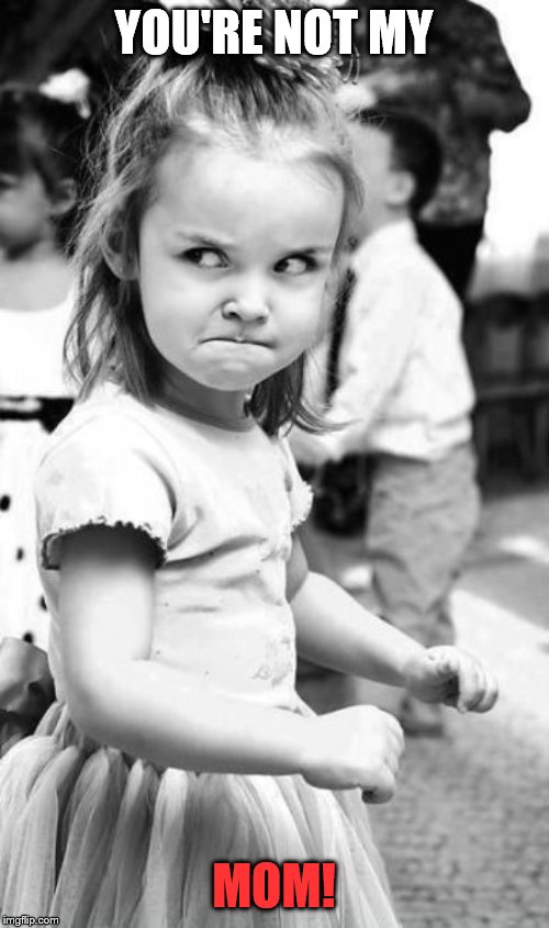 Angry Toddler Meme | YOU'RE NOT MY MOM! | image tagged in memes,angry toddler | made w/ Imgflip meme maker