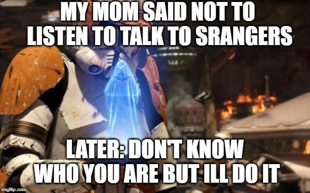 Commander Cody | MY MOM SAID NOT TO LISTEN TO TALK TO SRANGERS; LATER: DON'T KNOW WHO YOU ARE BUT ILL DO IT | image tagged in commander cody | made w/ Imgflip meme maker