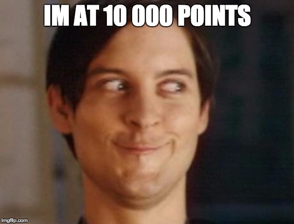 Spiderman Peter Parker | IM AT 10 000 POINTS | image tagged in memes,spiderman peter parker | made w/ Imgflip meme maker