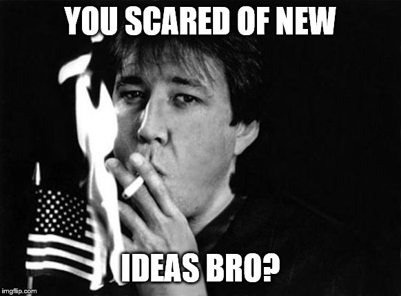 YOU SCARED OF NEW IDEAS BRO? | made w/ Imgflip meme maker