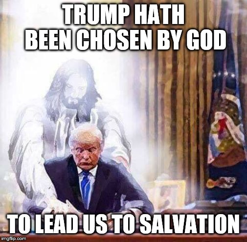 TRUMP HATH BEEN CHOSEN BY GOD TO LEAD US TO SALVATION | made w/ Imgflip meme maker