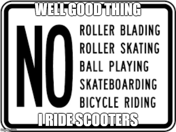 WELL GOOD THING; I RIDE SCOOTERS | image tagged in smoke weed everyday | made w/ Imgflip meme maker