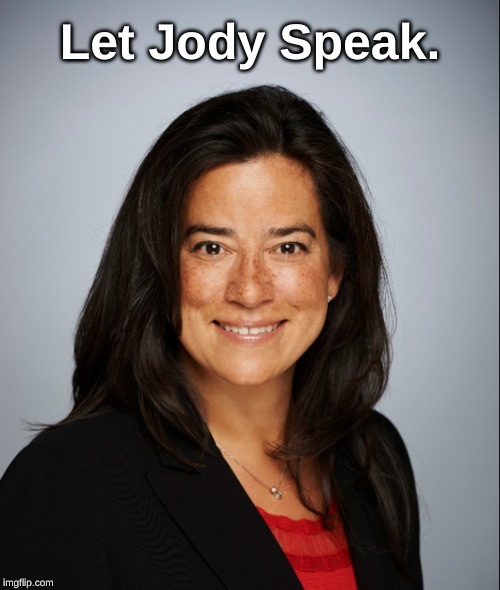 Let Jody Speak. | Let Jody Speak. | image tagged in jody wilson-raybould,canadian politics,snc lavalin | made w/ Imgflip meme maker