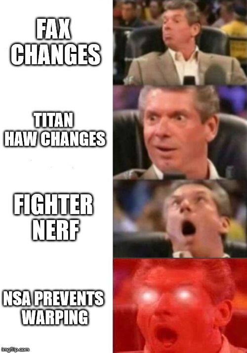 Mr. McMahon reaction | FAX CHANGES; TITAN HAW CHANGES; FIGHTER NERF; NSA PREVENTS WARPING | image tagged in mr mcmahon reaction | made w/ Imgflip meme maker