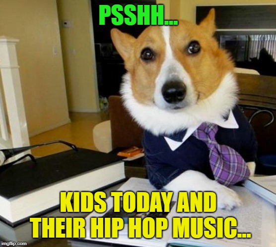Lawyer Dog | PSSHH... KIDS TODAY AND THEIR HIP HOP MUSIC... | image tagged in lawyer dog | made w/ Imgflip meme maker