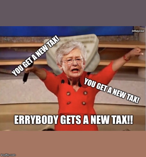Kay Ivey taxes | jblflatpicker | image tagged in alabama,taxation is theft,oprah you get a | made w/ Imgflip meme maker