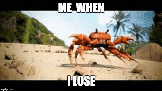 Crab rave gif | ME  WHEN; I LOSE | image tagged in crab rave gif | made w/ Imgflip meme maker