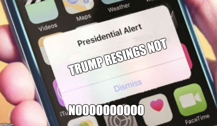 Presidential Alert | TRUMP RESINGS NOT; NOOOOOOOOOO | image tagged in memes,presidential alert | made w/ Imgflip meme maker