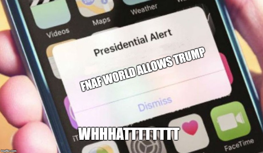 Presidential Alert | FNAF WORLD ALLOWS TRUMP; WHHHATTTTTTTT | image tagged in memes,presidential alert | made w/ Imgflip meme maker