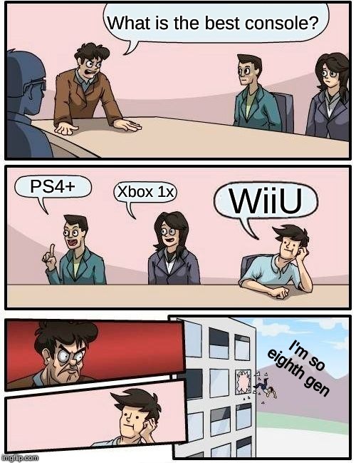 Boardroom Meeting Suggestion Meme | What is the best console? PS4+; Xbox 1x; WiiU; I'm so eighth gen | image tagged in memes,boardroom meeting suggestion | made w/ Imgflip meme maker