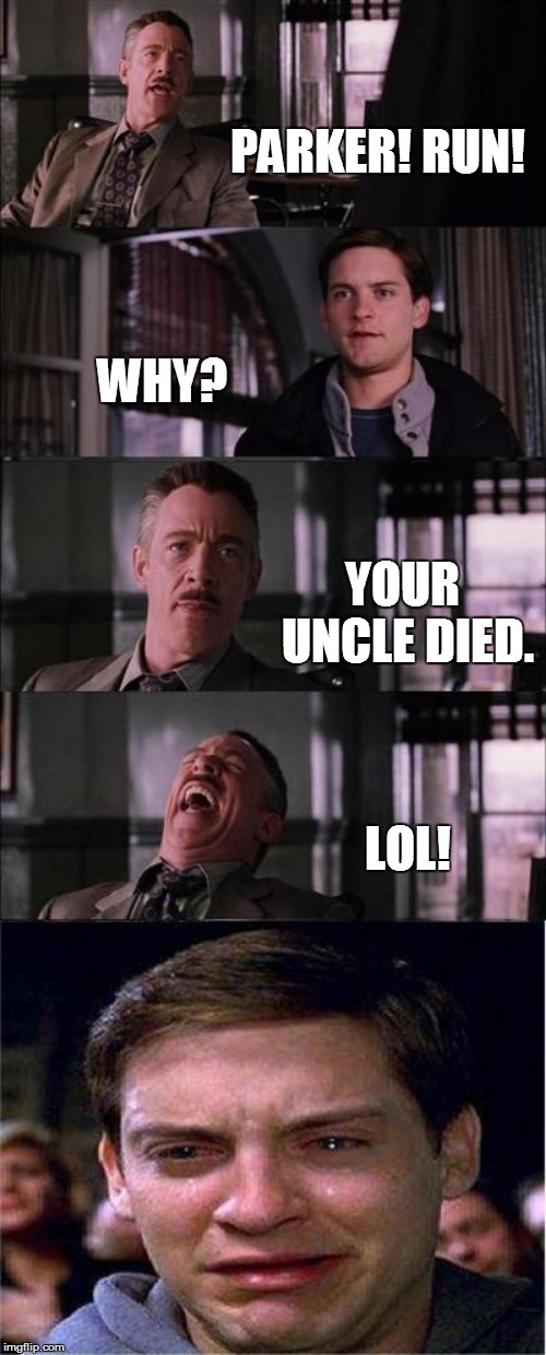 Peter Parker Cry | PARKER! RUN! WHY? YOUR UNCLE DIED. LOL! | image tagged in memes,peter parker cry | made w/ Imgflip meme maker