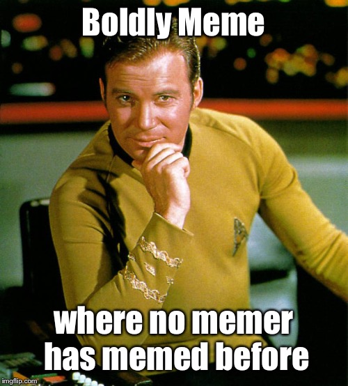 captain kirk | Boldly Meme where no memer has memed before | image tagged in captain kirk | made w/ Imgflip meme maker