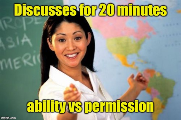 Unhelpful High School Teacher Meme | Discusses for 20 minutes ability vs permission | image tagged in memes,unhelpful high school teacher | made w/ Imgflip meme maker