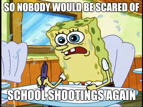 What I learned in boating school is | SO NOBODY WOULD BE SCARED OF SCHOOL SHOOTINGS AGAIN | image tagged in what i learned in boating school is | made w/ Imgflip meme maker