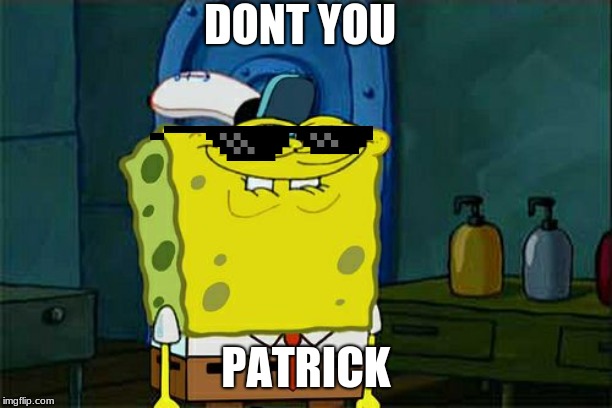 Don't You Squidward Meme | DONT YOU; PATRICK | image tagged in memes,dont you squidward | made w/ Imgflip meme maker