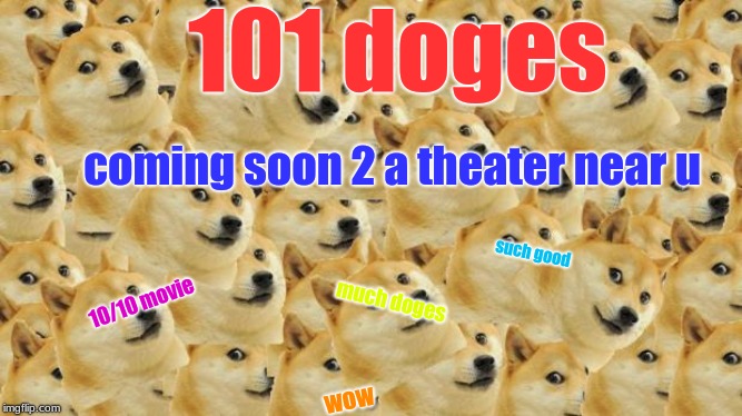 Doggo Week March 10-16 a Blaze_the_Blaziken and 1forpeace Event | 101 doges; coming soon 2 a theater near u; such good; 10/10 movie; much doges; wow | image tagged in memes,multi doge,doggo week,movies,doge,101 doges | made w/ Imgflip meme maker