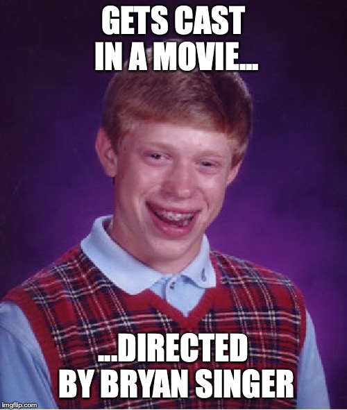 Bad Luck Brian Meme | GETS CAST IN A MOVIE... ...DIRECTED BY BRYAN SINGER | image tagged in memes,bad luck brian,funny,bryan singer,movies,pedophiles | made w/ Imgflip meme maker