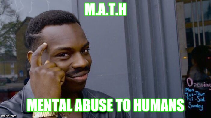 Roll Safe Think About It Meme | M.A.T.H; MENTAL ABUSE TO HUMANS | image tagged in memes,roll safe think about it | made w/ Imgflip meme maker